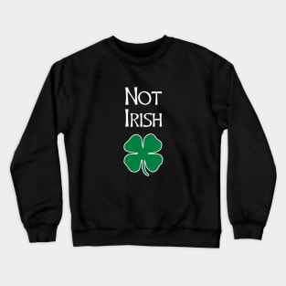 Not Irish - Funny St. Patrick's Day T Shirt Crewneck Sweatshirt